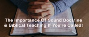 Read more about the article The Importance Of Sound Doctrine & Biblical Teaching If You’re Called!